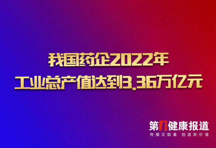 我国药企2022年工业总产值达到3.36万亿