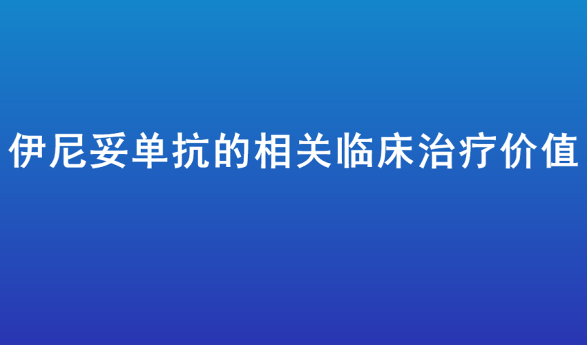 ​ 伊尼妥单抗的相关临床治疗价值
